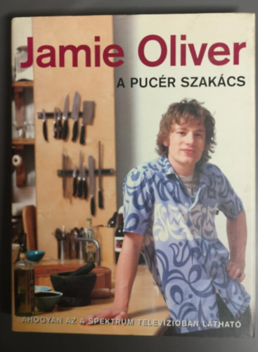 Jamie Oliver - A pucér szakács -(Ahogyan az a spektrum televízióban látható)