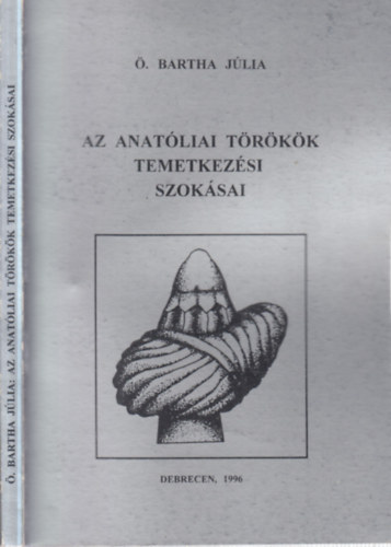 �. Bartha J�lia - Az anat�liai t�r�k�k temetkez�si szok�sai (dedik�lt)