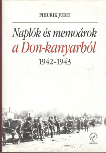 Pihurik Judit - Napl�k �s memo�rok a Don-kanyarb�l 1942-1943