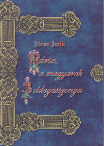 Jzsa Judit - Mria, a magyarok Boldogasszonya