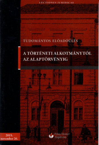 Balogh Elem�r - A t�rt�neti alkotm�nyt�l az alapt�rv�nyig - Tudom�nyos el�ad��l�s 2015. november 26.