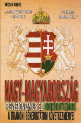 Vcsey Aurl - Nagy-Magyarorszg - A revizionizmus s irredentizmus trtnete