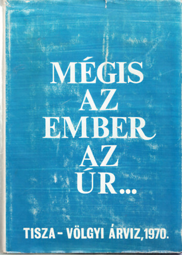 Vrkonyi Istvn  (szerk.) - Mgis az ember az r... (Tisza-Vlgyi rvz, 1970)