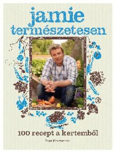 Jamie Oliver - Jamie termszetesen - 100 recept a kertembl