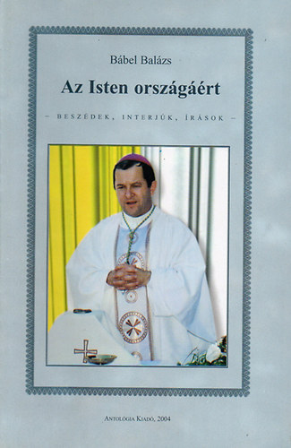 B�bel Bal�zs - Az Isten orsz�g��rt (Besz�dek, interj�k, �r�sok)