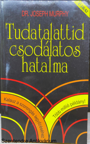Dr. Ford.: Molnr Istvn Joseph Murphy - Tudatalattid csods hatalma - KALAUZ A SZORONGS LEGYZSHEZ  ( Hogyan tehet csodkat ez a knyv az letedben?; Bensd kincsestra; Elmd mkdse; Szellemi gygyts az sidkben; Szellemi gygyts napjainkban... )
