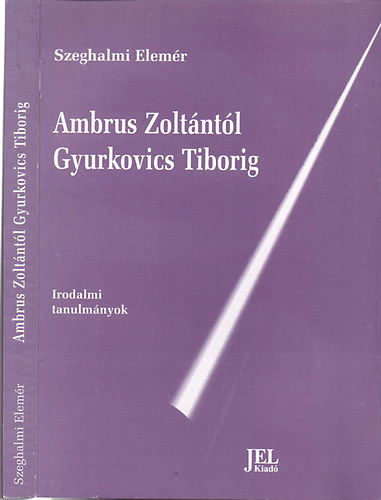 Szeghalmi Elemr - Ambrus Zoltntl Gyurkovics Tiborig (Irodalmi tanulmnyok) - Dediklt