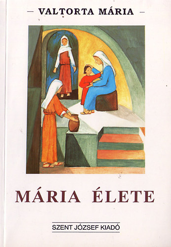 Valtorta Mária - Mária élete (Valtorta Mária látomásai szerint II. rész)