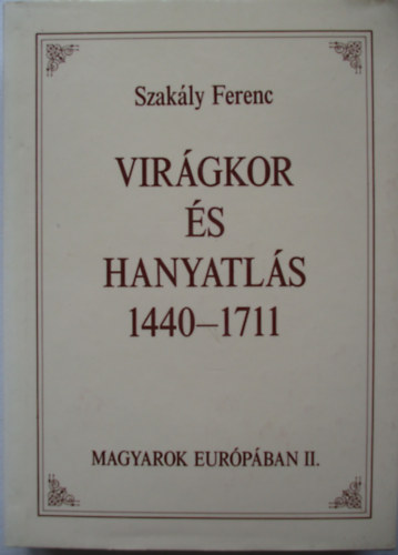 Szakly Ferenc - Virgkor s hanyatls 1440-1711-Magyarok Eurpban II.