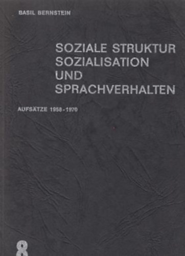 Basil Bernstein - Soziale Struktur. Sozialisation und Sprachverhalten. Aufs�tze 1958-1970.