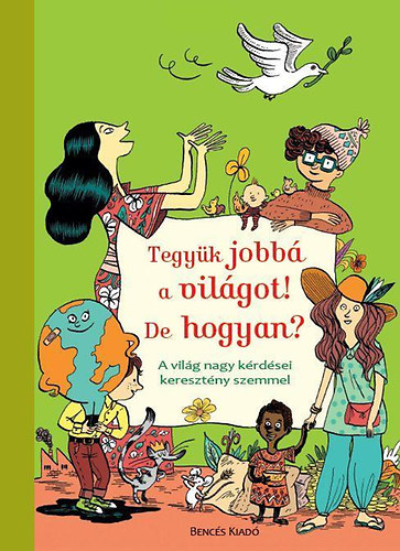 Tegy�k jobb� a vil�got! De hogyan? - A vil�g nagy k�rd�sei kereszt�ny szemmel