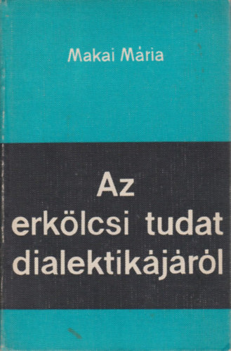 Makai Mria - Az erklcsi tudat dialektikjrl (Dediklt)