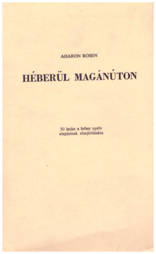 Aharon Rosen - H�ber�l mag�n�ton (50 lecke a h�ber nyelv alapjainak elsaj�t�t�s�ra)