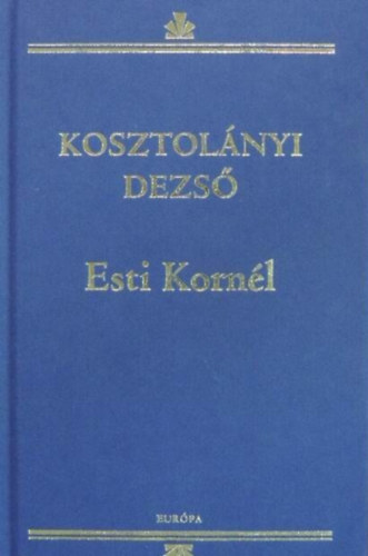 Barkczi Andrs  Kosztolnyi Dezs (szerk.), Frter Zoltn (szerk.) - Esti Kornl (Eurpa Knyvkiad - Kosztolnyi Dezs mvei sorozat)