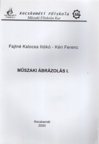 Fajtn� Kalocsa Ildik�-K�ri Ferenc - M�szaki �br�zol�s I. - Kecskem�ti F�iskola M�szaki F�iskolai Kar 2000