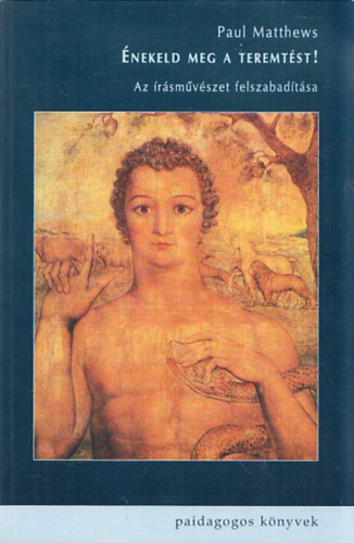 Paul Matthews - Énekeld meg a teremtést! (Az írásművészet felszabadítása)