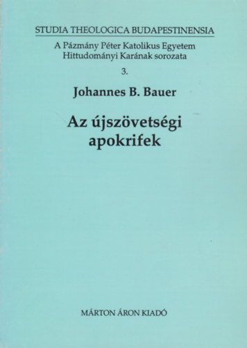 Johannes B. Bauer - Az jszvetsgi apokrifek (Studia Theologica Budapestinensa 3.)