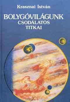 Krasznai Istv�n - Bolyg�vil�gunk csod�latos titkai