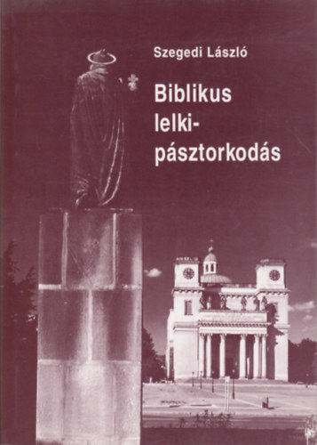 Szegedi Lszl - Biblikus lelkipsztorkods