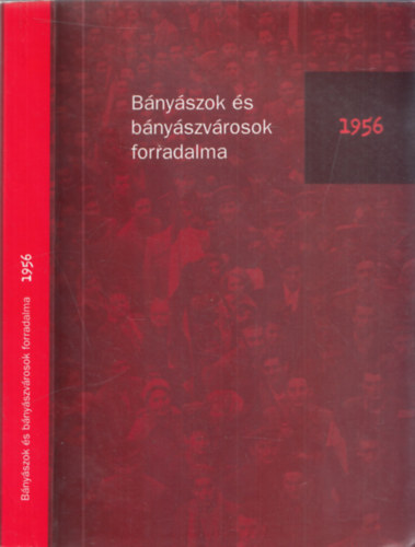 Schuller Balzs  (szerk.) Bircher Erzsbet (szerk.) - Bnyszok s bnyszvrosok forradalma 1956 (dediklt)