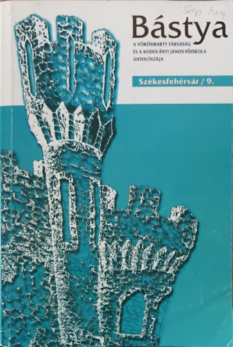 Bástya (A Vörösmarty társaság és a Kodolányi János főiskola antológiája) Székesfehérvár/9
