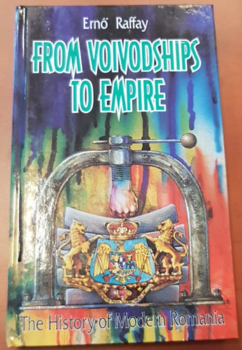 Raffay Ern - From Voivodships to Empire - The History of Modern Romania