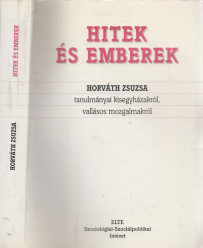 Horváth Zsuzsa - Hitek és emberek (tanulmányok kisegyházakról, vallásos mozgalmakról)