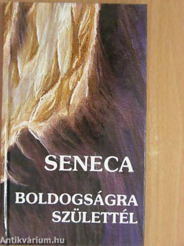 Lucius Annaeus Seneca - Boldogs�gra sz�lett�l - Tan�csok minden id�re