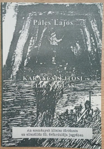 P�les lajos - Karancslejt�si ellen�ll�s - Az esem�nyek hiteles t�rt�nete az ellen�ll�s 60. �vfordul�ja jegy�ben