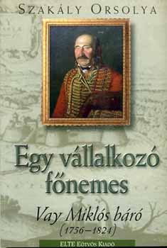 Szakly Orsolya - Egy vllalkoz fnemes - Vay Mikls br (1756-1824)