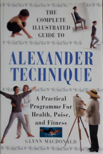 Glynn Macdonald - The complete illustrated guide to Alexander Technique