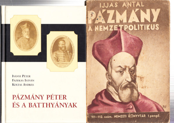 Ivnyi Pter Ijjas Antal - Fazekas Istvn - Koltai Andrs - Pzmny Pter s a Batthynyak + Pzmny a nemzetpolitikus
