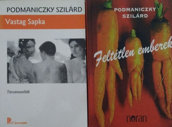 Podmaniczky Szilárd - Feltétlen emberek + Vastag Sapka - Tárcanovellák (2 db Podmaniczky Szilárd kispróza-kötet)