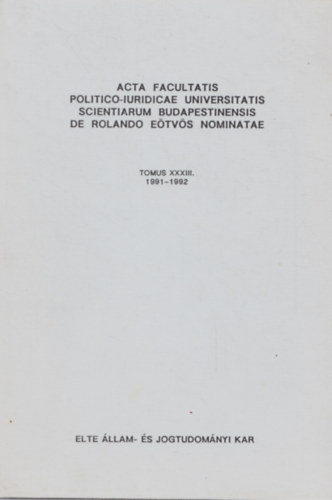 Acta Facultatis Politico-iuridicae Universitatis Scientiarum Budapestinensis de Rolando Etvs Nominatae  TOMUS XXXIII. ANNUS 1991-1992