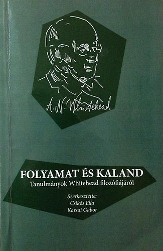 szerk: Csiks E.; Karsai G. - Folyamat s kaland - Tanulmnyok Whitehead filozfijnak krbl