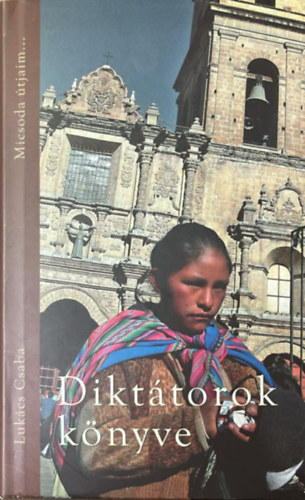 Luk�cs Csaba - Dikt�torok k�nyve - Micsoda �tjaim...