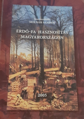 Moln�r S�ndor  (szerk.) - Erd�-Fa hasznos�t�s Magyarorsz�gon