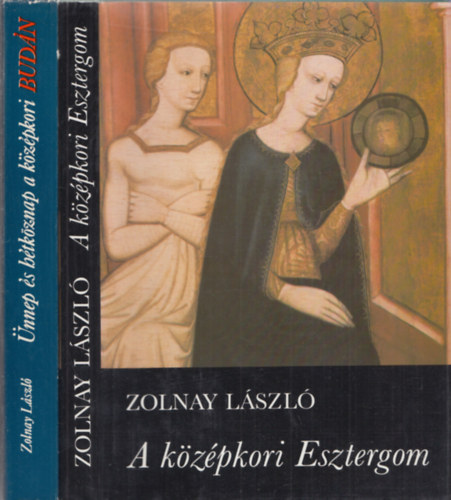 Zolnay L�szl� - A k�z�pkori Esztergom + �nnep �s h�tk�znap a k�z�pkori Bud�n (2 db)