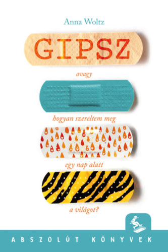 Anna Woltz - Gipsz, avagy hogyan szereltem meg egy nap alatt a vilgot?