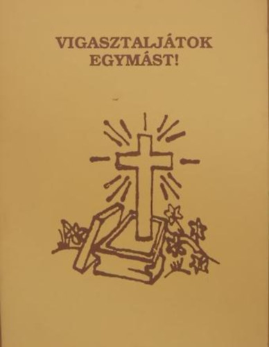 Vigasztaljátok egymást! - Válogatás Túrmezei Erzsébet verseiből és Madocsai Miklós temetési igehirdetéseiből