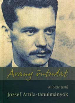 Alfldy Jen - Arany ntudat. Jzsef Attila tanulmnyok