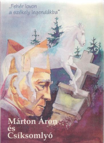 szerk: Borsodi L. - Gergely I. - Miklós J. - Fehér lovon a székely legendákba - Márton Áron és Csíksomlyó