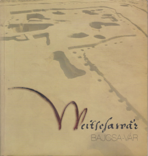 Kov�cs Gy�ngyi  (szerk.) - Weitschawar / Bajcsa-v�r (Egy st�jer er�d�tm�ny Magyarorsz�gon a 16. sz�zad m�sodik fel�ben)