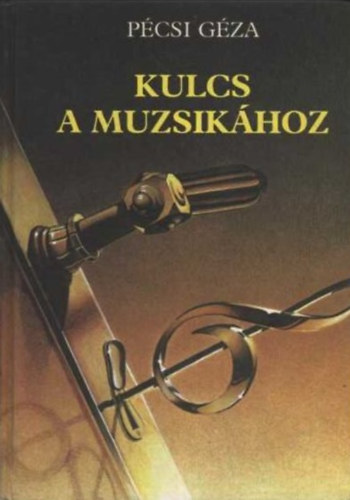 Pcsi Gza - Kulcs a muzsikhoz -  Mvszeti, zeneelmleti s magyar npzenei alapismeretek