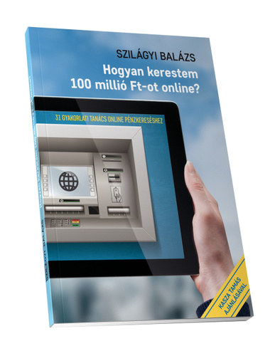 Szilágyi Balázs - Hogyan kerestem 100 millió Ft-ot online?