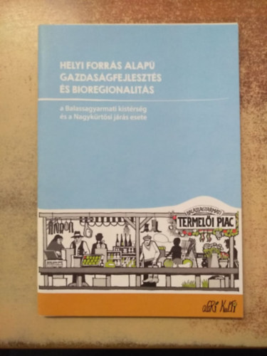 Helyi forrás alapú gazdaságfejlesztés és bioregionaéitás (a Balassagyarmati kistérség és a Nagykürtösi járás esete)