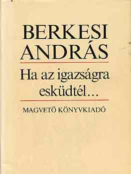 Berkesi Andr�s - Ha az igazs�gra esk�dt�l...