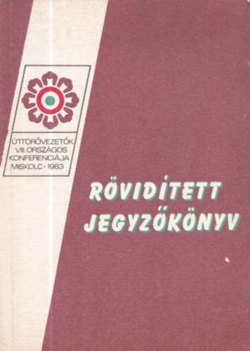 R�vid�tett jegyz�k�nyv - �tt�r�vezet�k VIII. Orsz�gos Konferenci�ja (Miskolc, 1983. december 10-11.)