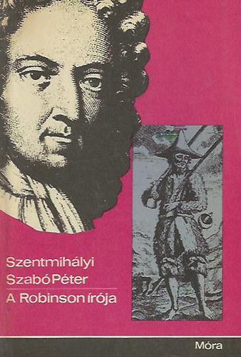 Szentmih�lyi Szab� P�ter - A Robinson �r�ja (Daniel Defoe �lete)