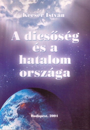 Kecser Istv�n - A dics�s�g �s a hatalom orsz�ga